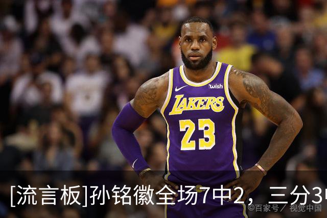 [流言板]孙铭徽全场7中2，三分3中1得到7分1篮板9助攻1抢断
